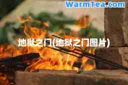 地狱之门(地狱之门图片)