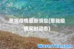 恩施疫情消息(恩施疫情实时动态)