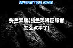 鳄鱼天赋(鳄鱼天赋征服者怎么点不了)
