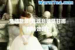 鬼魂新娘(鬼魂新娘莫甘娜有吗)