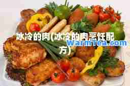 冰冷的肉(冰冷的肉烹饪配方)