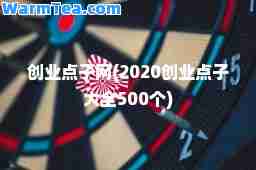创业点子网(2020创业点子大全500个)