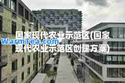 国家现代农业示范区(国家现代农业示范区创建方案)