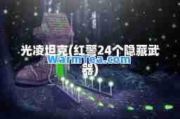 光凌坦克(红警24个隐藏武器)