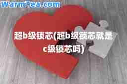 超b级锁芯(超b级锁芯就是c级锁芯吗)