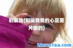 别骗我(别骗我我的心是薯片做的)