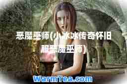 恶魔巫师(小冰冰传奇怀旧服恶魔巫师)