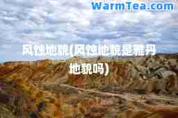 风蚀地貌(风蚀地貌是雅丹地貌吗)