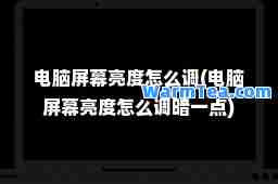 电脑屏幕亮度怎么调(电脑屏幕亮度怎么调暗一点)