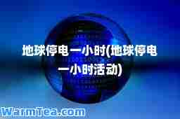 地球停电一小时(地球停电一小时活动)