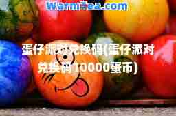 蛋仔派对兑换码(蛋仔派对兑换码10000蛋币)