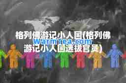 格列佛游记小人国(格列佛游记小人国选拔官员)