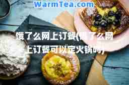 饿了么网上订餐(饿了么网上订餐可以定火锅吗)