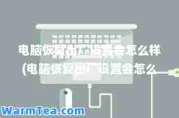 电脑恢复出厂设置会怎么样(电脑恢复出厂设置会怎么样win10)