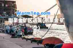刚果金矿区遇袭(刚果金 矿企)