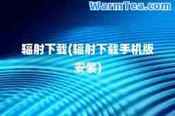 辐射下载(辐射下载手机版安装)