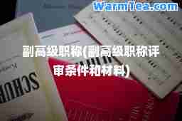 副高级职称(副高级职称评审条件和材料)