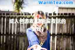 色游戏(适深夜玩的游戏) 色游戏(适深夜玩的游戏)