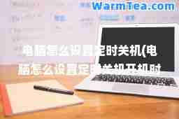 电脑怎么设置定时关机(电脑怎么设置定时关机开机时间)