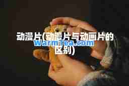 动漫片(动漫片与动画片的区别)
