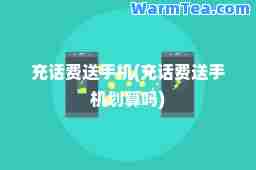 充话费送手机(充话费送手机划算吗)
