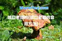 城口老腊肉(城口老腊肉食用方法)