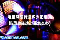 电脑风扇转速多少正常(电脑风扇转速过高怎么办)