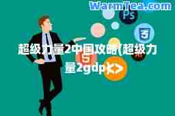 超级力量2中国攻略(超级力量2gdp)