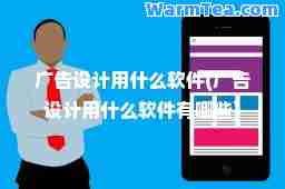广告设计用什么软件(广告设计用什么软件有哪些)