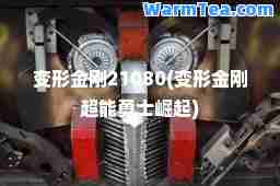变形金刚21080(变形金刚超能勇士崛起)