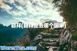 朝拜(朝拜是去哪个国家)