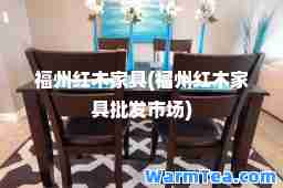 福州红木家具(福州红木家具批发市场)