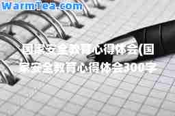 国家安全教育心得体会(国家安全教育心得体会300字)