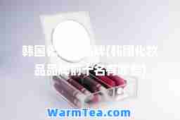 韩国化妆品品牌(韩国化妆品品牌前十名有哪些)