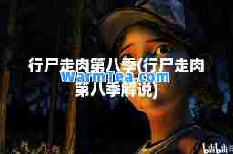 行尸走肉第八季(行尸走肉第八季解说)