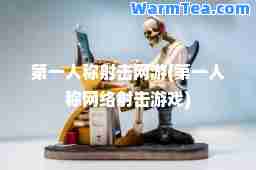 人称射击网游(人称网络射击游戏)