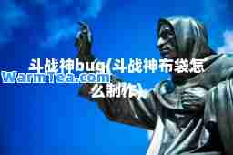 斗战bug(斗战布袋怎么制作)