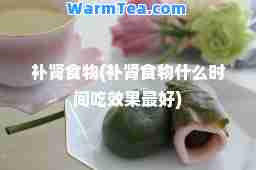 补肾食物(补肾食物什么时间吃效果最好)