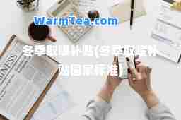 冬季取暖补贴(冬季取暖补贴国家标准)