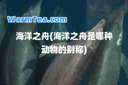 海洋之舟(海洋之舟是哪种动物的别称)