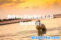 服务从心开始(服务从心开始心得体会)