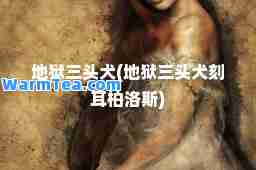 地狱三头犬(地狱三头犬刻耳柏洛斯)