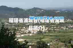 福建省浦城县(福建省浦城县简介)