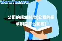公司的规章制度(公司的规章制度怎么制定)