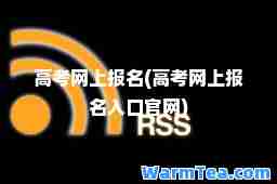 高考网上报名(高考网上报名入口官网)