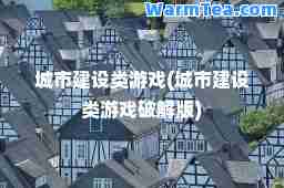 城市建设类游戏(城市建设类游戏破解版)