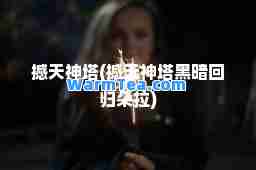 撼天塔(撼天塔黑暗回归朵拉)