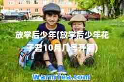 放学后少年(放学后少年花子君10月几号开播)