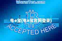 电e宝(电e宝官网登录) 电e宝(电e宝官网登录)