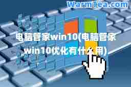 电脑管家win10(电脑管家win10优化有什么用)